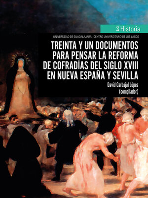 cover image of Treinta y un documentos para pensar la reforma de cofradías del siglo XVIII en Nueva España y Sevilla